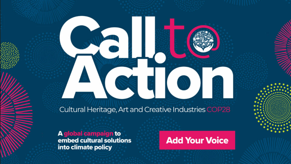 graphic: Call to Action Cultural Heritage, Art and Creative Industries COP28 A global campagin to embed cultural solutions into climate policy Add your voice